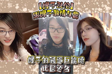 嫂子乱伦跟嫂子激情车震嫂子的骚逼巨能喷比尿还多