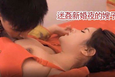 精彩剧情迷姦新婚夜的嫂子