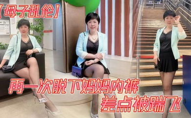 【母子乱伦】再一次脱下妈妈内裤 差点被踹飞