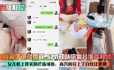 【父女乱伦】女儿买了很多零食，520可以给女儿准备礼物了！女儿戴上我买的珍珠项链，高兴的穿上了白丝让我摸！