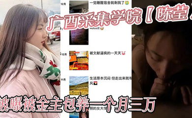 广西采集学院【陈莹】被曝被金主包养一个月三万，妹妹这下是丢死人了！！