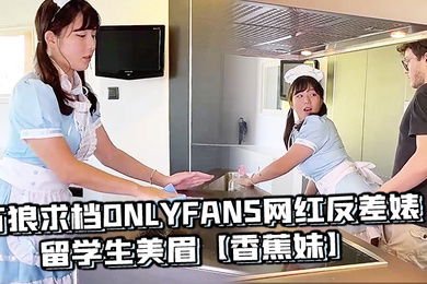 万狼求档OnlyFans网红反差婊留学生美眉香蕉妹剧情演绎家庭保姆工作中被男主强行进入