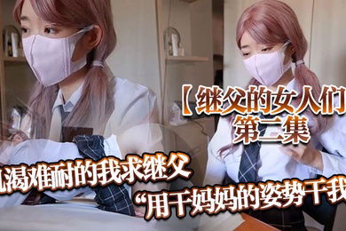 继父的女人们第二集_继父指导功课饥渴难耐的我求继父用干妈妈的姿势干我