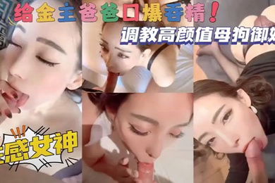 调教高颜值母狗御姐性感女神给金主爸爸口爆吞精