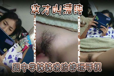 这才叫清纯跟中学妹妹说给她玩手机然后别告诉爸妈